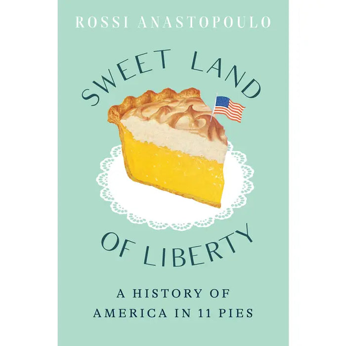 Sweet Land of Liberty: A History of America in 11 Pies