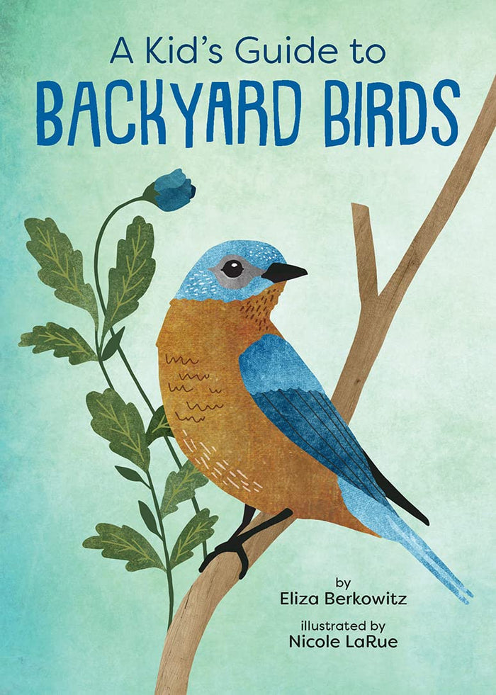 A Kid's Guide to Backyard Birds by Eliza Berkowitz