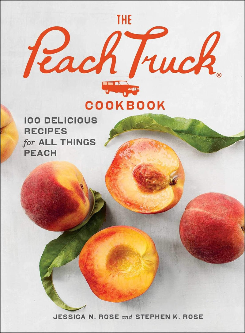 The Peach Truck Cookbook: 100 Delicious Recipes for All Things Peach by Jessica N. Rose & Stephen K. Rose