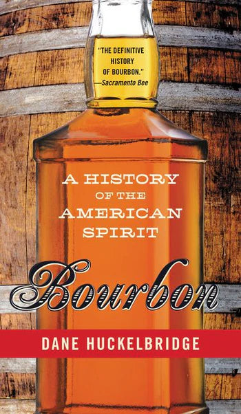 Bourbon A History of the American Spirit By Dane Huckelbridge