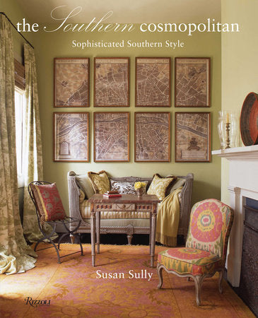 The Southern Cosmopolitan Sophisticated Southern Style by Susan Sully