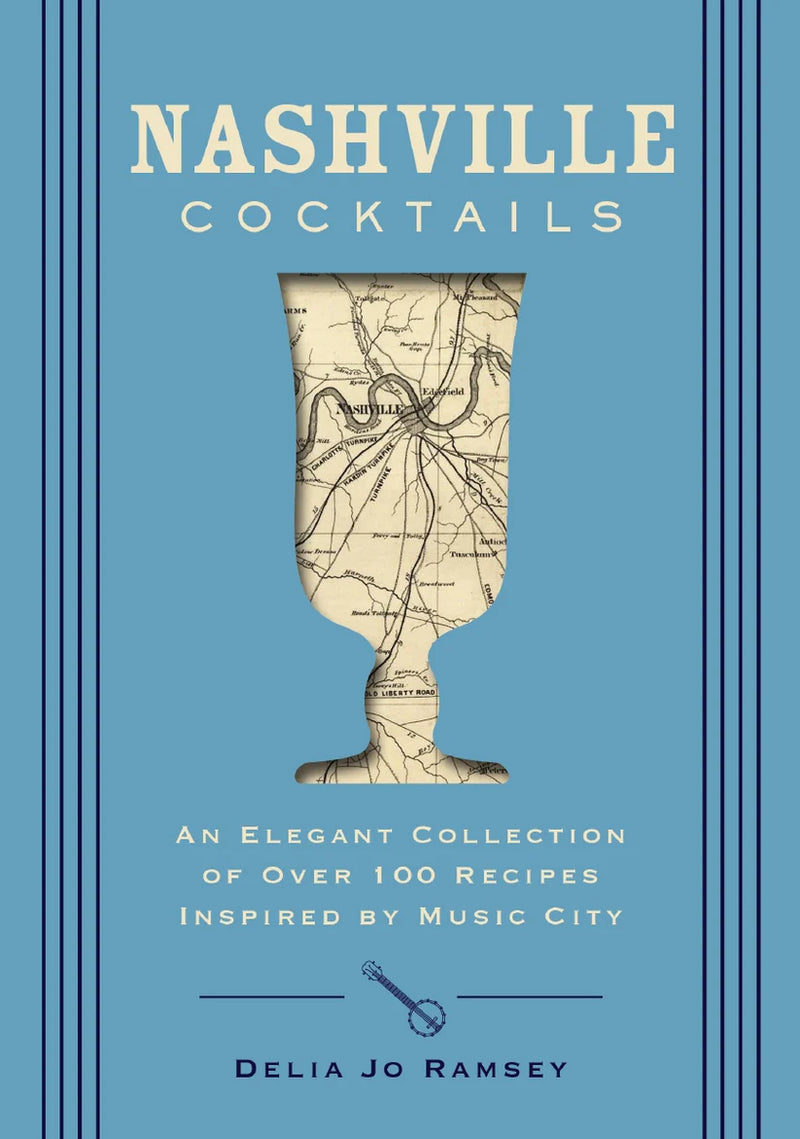Nashville Cocktails: An Elegant Collection of Over 100 Recipes Inspired by Music City by Delia Jo Ramsey