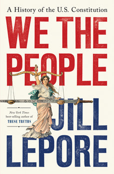 We the People A History of the U.S. Constitution by Jill Lepore