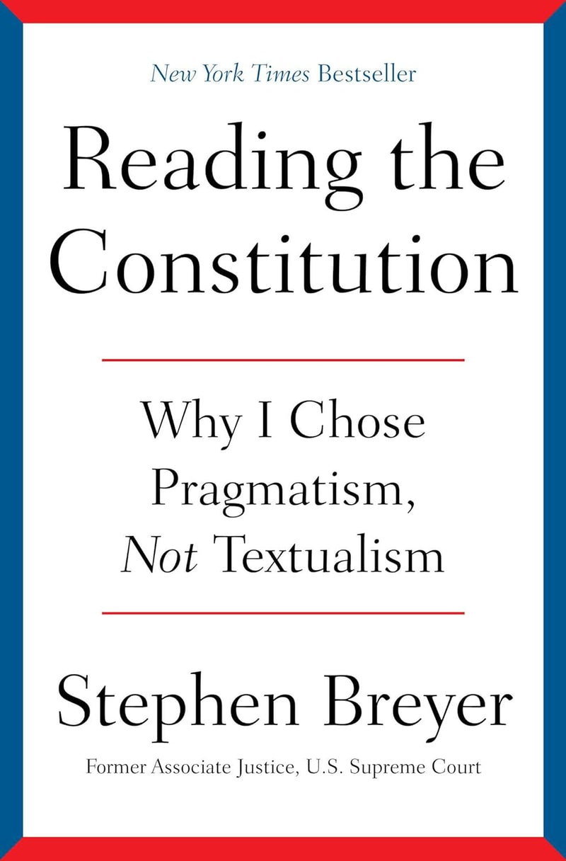 Reading the Constitution: Why I Chose Pragmatism, Not Textualism by Stephen Breyer