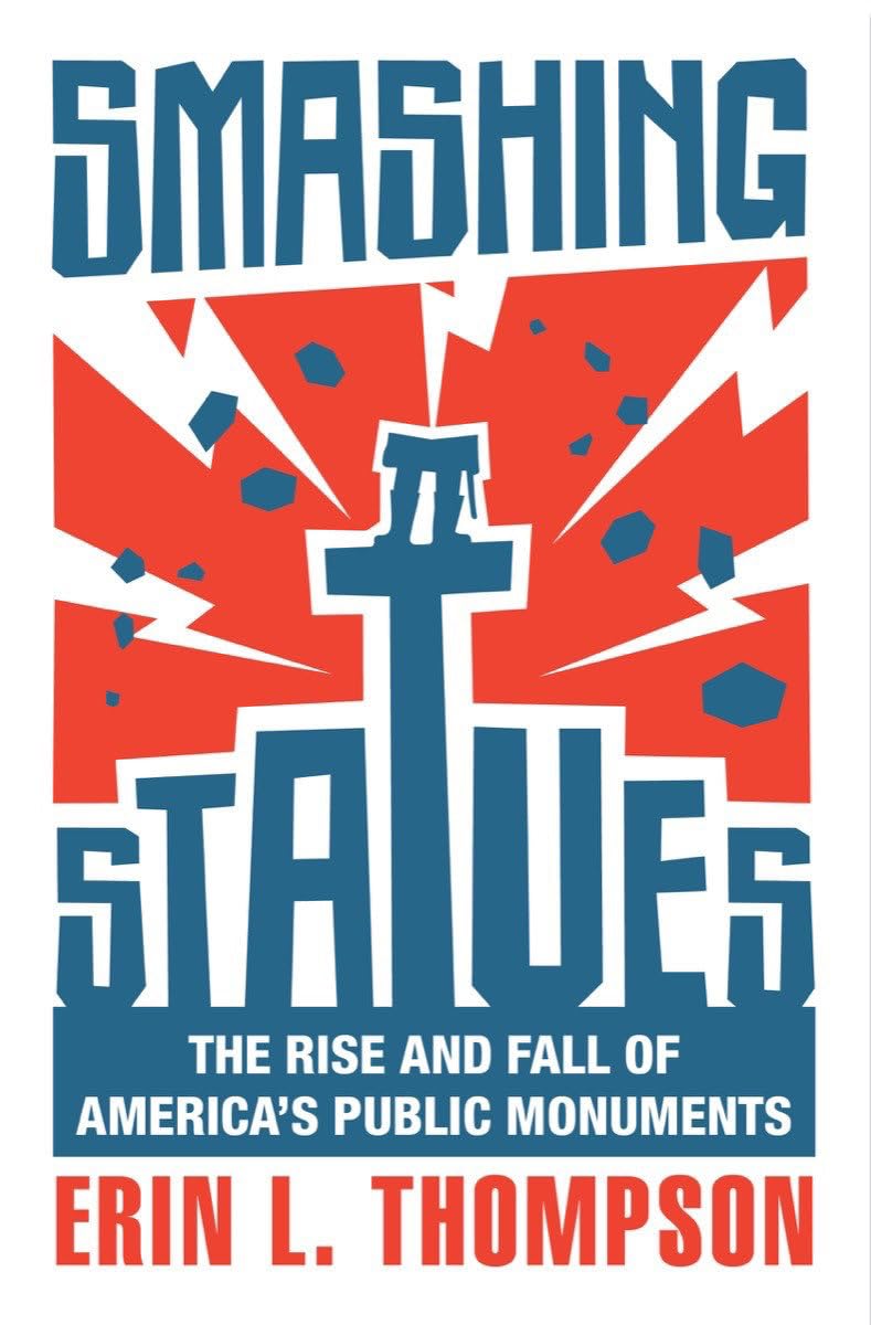 Smashing Statues: The Rise and Fall of America's Public Monuments by Erin L. Thompson