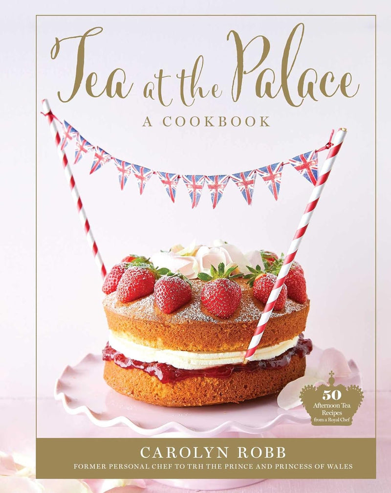 Tea at the Palace: A Cookbook by Carolyn Robb