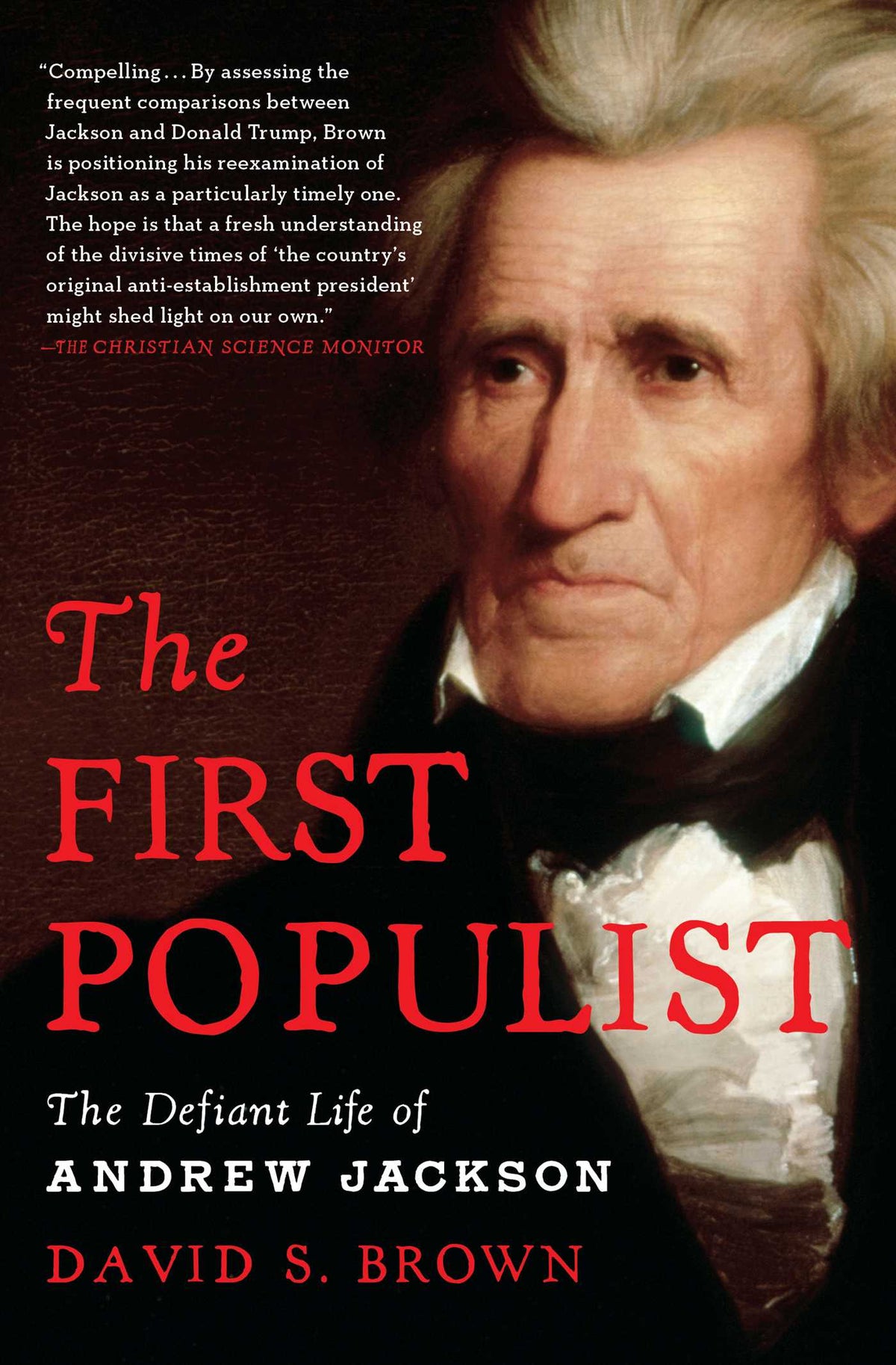 The First Populist: The Defiant Life of Andrew Jackson by David S. Brown